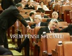 Parlamentarii nostri vor pensii speciale de milioane. Bani mai multi nemunciti pentru crema tarii…