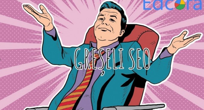 TOP 10 greșeli SEO pe care le fac începătorii