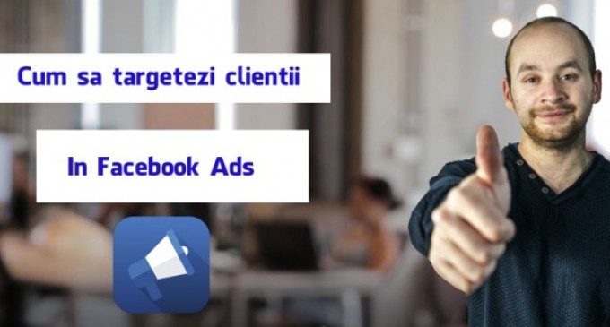 Cum targetam clientii in Facebook Ads