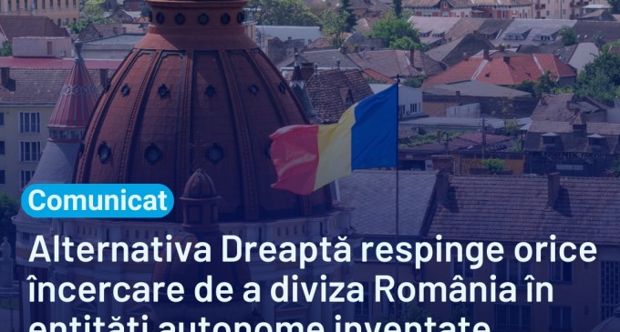 Partidul Alternativa Dreaptă respinge orice încercare de a diviza România în entități autonome inventate